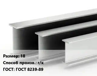 Двутавровая балка 18 г/к ГОСТ: ГОСТ 8239-89